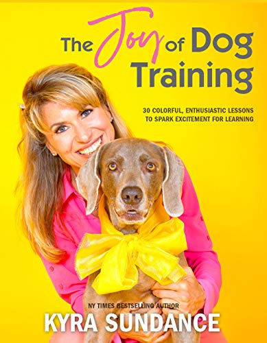 The Joy of Dog Training: 30 Fun, No-Fail Lessons to Raise and Train a Happy, Well-Behaved Dog (Dog Tricks and Training, Band 9)